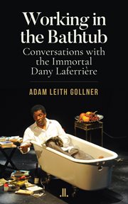 Working in the bathtub : conversations with the immortal Dany Laferrière cover image