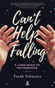 Can't help falling : the long road to motherhood : a memoir cover image