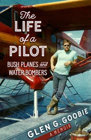 The life of a pilot : bush planes and water bombers cover image