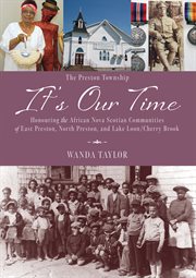 It's Our Time : Honouring the African Nova Scotian Communities of East Preston, North Preston, Lake Loon/Cherry Brook cover image