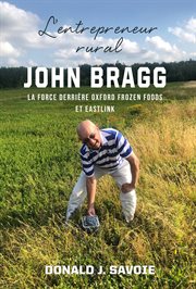 L’entrepreneur rural John Bragg : la force derrière Oxford Frozen Foods et Eastlink cover image