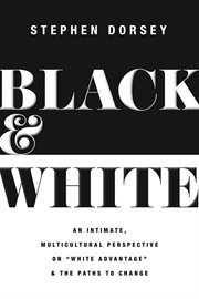 Black and white : an intimate, multicultural perspective on "white advantage" and the paths to change cover image