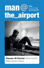 man@the_airport : how social media saved my life : one Syrian's story cover image