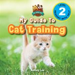 My guide to cat training: speak to your pet (engaging readers, level 2) : Speak to Your Pet (Engaging Readers, Level 2) cover image