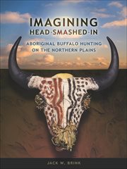 Imagining Head-Smashed-In : Aboriginal buffalo hunting on the northern Plains cover image