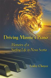 Driving Minnie's piano : memoirs of a surfing life in Nova Scotia cover image
