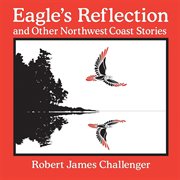 Eagle's Reflection : And Other Northwest Coast Stories cover image
