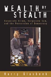 Wealth by stealth : corporate crime, corporate law, and the perversion of democracy cover image