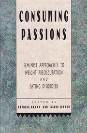 Consuming passions. Feminist Approaches to Weight Preoccupation and Eating Disorders cover image