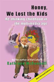 Honey, we lost the kids : re-thinking childhood in the multimedia age cover image