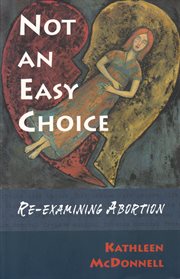 Not an easy choice. A Feminist Re-examines Abortion cover image