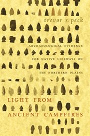 Light from Ancient Campfires : Archaeological Evidence for Native Lifeways on the Northern Plains cover image