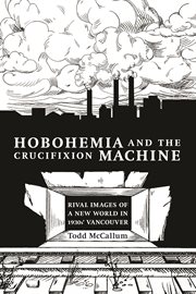 Hobohemia and the crucifixion machine : rival images of a new world in 1930s Vancouver cover image