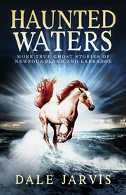Haunted waters: more true ghost stories of Newfoundland and Labrador cover image