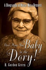 Don't have your baby in the dory!: a biography of nurse Myra Bennett cover image