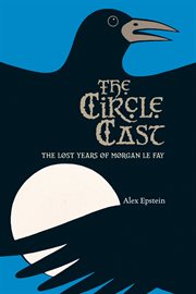 The circle cast : the lost years of Morgan le Fay cover image