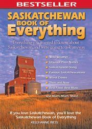 Saskatchewan book of everything : everything you wanted to know about Saskatchewan and were going to ask anyway cover image