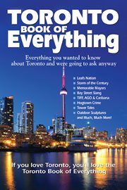 Toronto book of everything : everything you wanted to know about Toronto and were going to ask anyway cover image