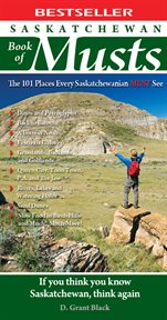 Saskatchewan book of musts : the 101 places every Saskatchewanian must see cover image