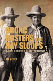 Bronc Busters and Hay Sloops : Ranching In The West In The Early 20th Century cover image