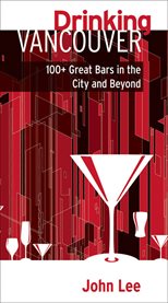 Drinking Vancouver : 100+ Great Bars In The City And Beyond cover image