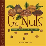 Go Nuts : Recipes That Really Shell Out cover image