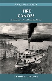 Fire Canoes : Steamboats On Great Canadian Rivers cover image