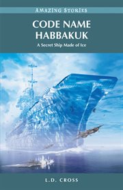 Code Name Habbakuk : A Secret Ship Made Of Ice cover image