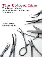 The bottom line : the truth behind private health insurance in Canada cover image
