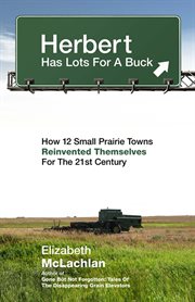 Herbert has lots for a buck : how 12 small prairie towns reinvented themselves for the 21st century cover image