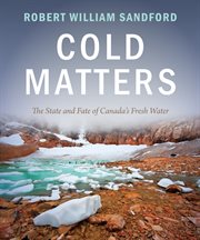 Cold Matters : The State And Fate Of Canada's Fresh Water cover image