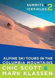 Summits & Icefields 2 : Alpine Ski Tours In The Columbia Mountains cover image
