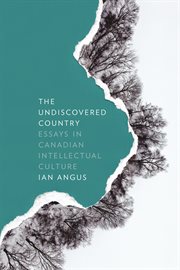 The undiscovered country : essays in Canadian intellectual culture cover image