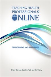 Teaching health professionals online : frameworks and strategies cover image