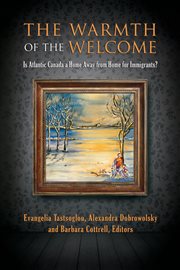 The warmth of the welcome : is Atlantic Canada a home away from home for immigrants? cover image