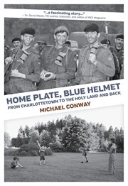 Home plate, blue helmet : from Charlottetown to the Holy Land and back cover image