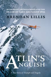 Atlin's Anguish : Bush Pilot Theresa Bond and the Crash of Taku Air Flight 2653 cover image