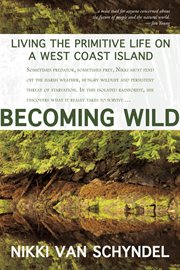Becoming wild : living the primitive life on a west coast island cover image