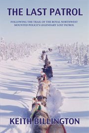 The last patrol : following the Trail of the Royal Northwest Mounted Police's Legendary Lost Patrol cover image