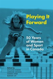 Playing it forward. 50 Years of Women and Sport in Canada cover image