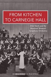 From kitchen to carnegie hall. Ethel Stark and the Montreal Women's Symphony Orchestra cover image