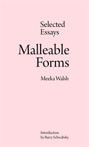 Malleable forms : selected essays cover image