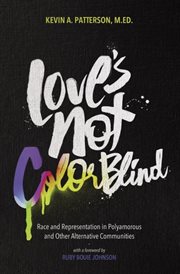 Love's Not Color Blind : Race And Representation In Polyamorous And Other Alternative Communities cover image