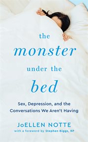 The Monster Under the Bed : Sex, Depression, And The Conversations We Aren't Having cover image