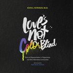 Love's Not Color Blind : Race and Representation in Polyamorous and Other Alternative Communities cover image