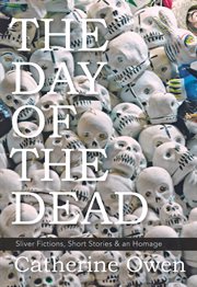 The day of the dead : sliver fictions, short stories & an homage cover image