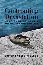 Confronting devastation : memoirs of Holocaust survivors from Hungary cover image