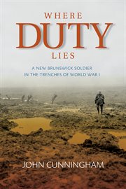 Where duty lies : a New Brunswick soldier in the trenches of World War I cover image