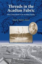 Threads in the Acadian fabric : nine generations of an Acadian family cover image