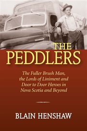 The peddlers : the fuller Brush Man, the Lords of Liniment and door to door heroes in Nova Scotia and beyond cover image